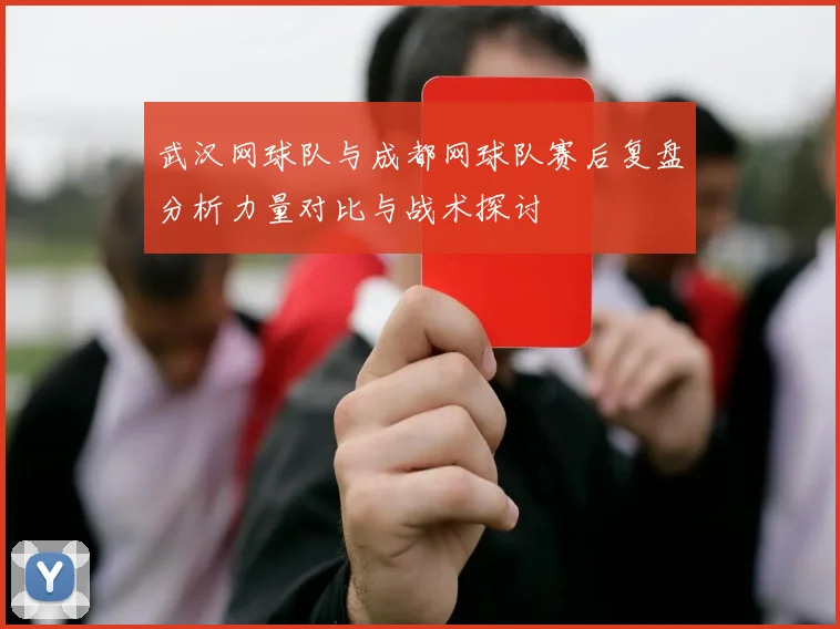 武汉网球队与成都网球队赛后复盘分析力量对比与战术探讨