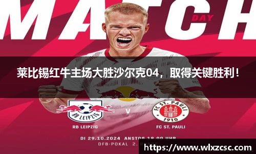 莱比锡红牛主场大胜沙尔克04，取得关键胜利！