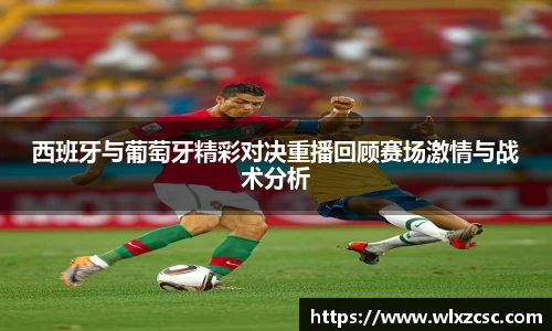 西班牙与葡萄牙精彩对决重播回顾赛场激情与战术分析