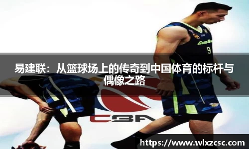 易建联：从篮球场上的传奇到中国体育的标杆与偶像之路