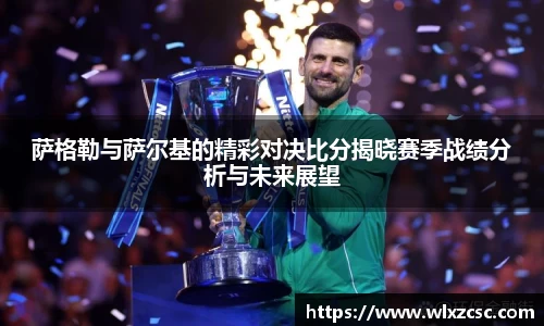 萨格勒与萨尔基的精彩对决比分揭晓赛季战绩分析与未来展望