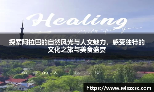 探索阿拉巴的自然风光与人文魅力，感受独特的文化之旅与美食盛宴