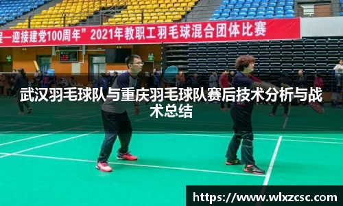武汉羽毛球队与重庆羽毛球队赛后技术分析与战术总结