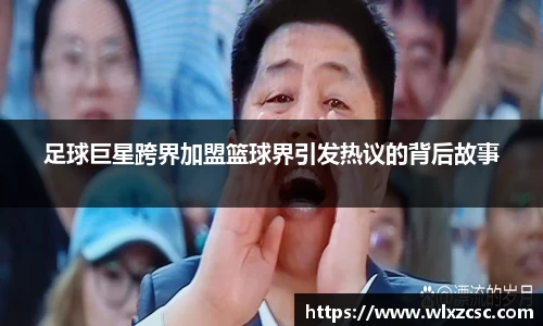 足球巨星跨界加盟篮球界引发热议的背后故事